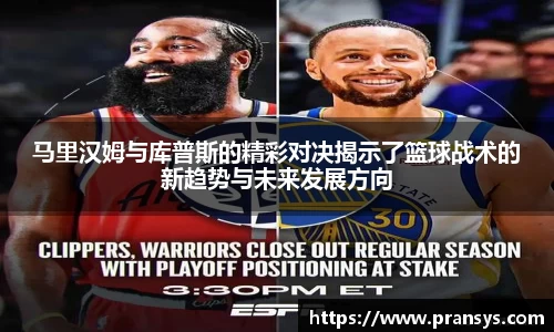 马里汉姆与库普斯的精彩对决揭示了篮球战术的新趋势与未来发展方向