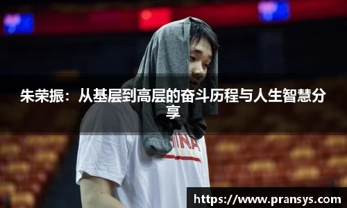 朱荣振：从基层到高层的奋斗历程与人生智慧分享