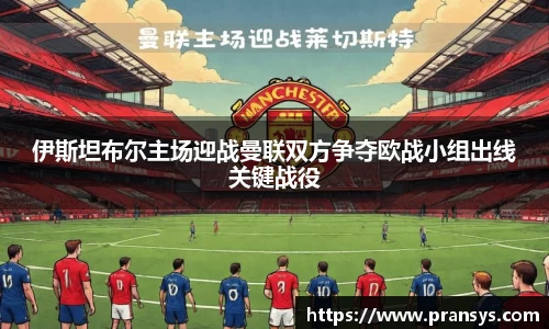 伊斯坦布尔主场迎战曼联双方争夺欧战小组出线关键战役